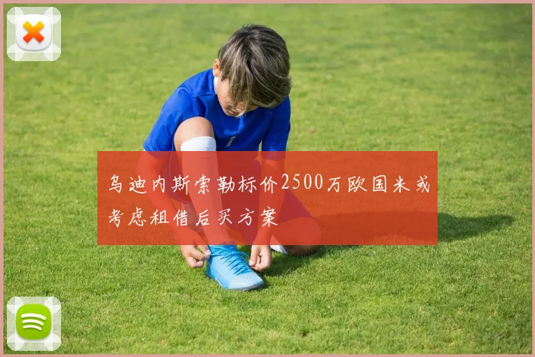乌迪内斯索勒标价2500万欧国米或考虑租借后买方案