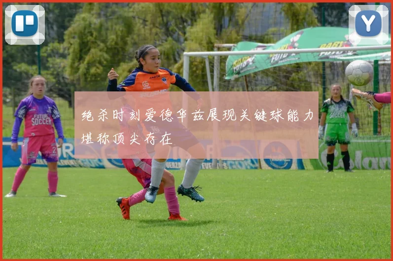 绝杀时刻爱德华兹展现关键球能力堪称顶尖存在