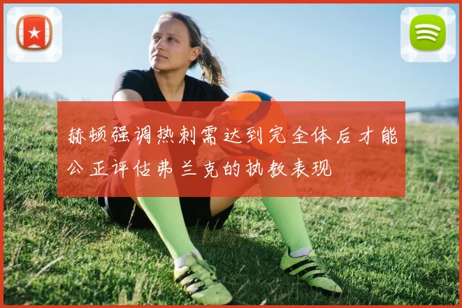 赫顿强调热刺需达到完全体后才能公正评估弗兰克的执教表现